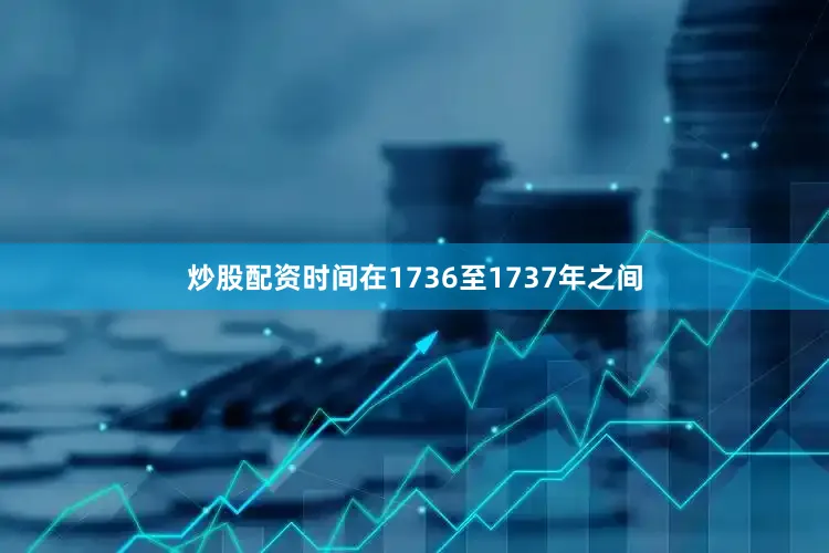炒股配资时间在1736至1737年之间