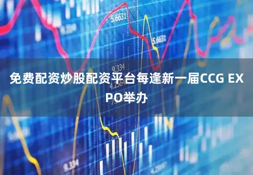 免费配资炒股配资平台每逢新一届CCG EXPO举办