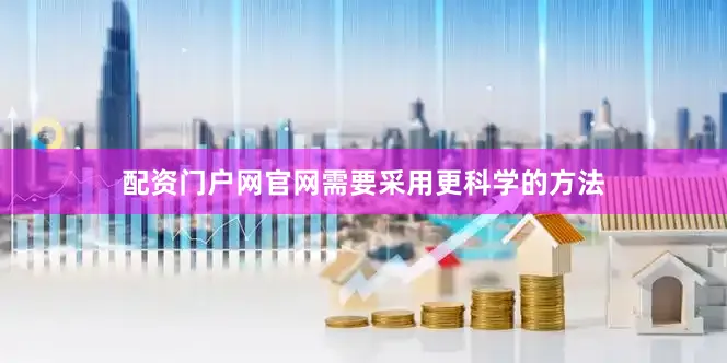 配资门户网官网需要采用更科学的方法