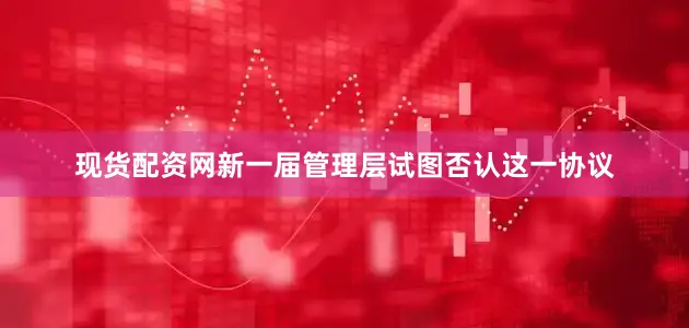 现货配资网新一届管理层试图否认这一协议